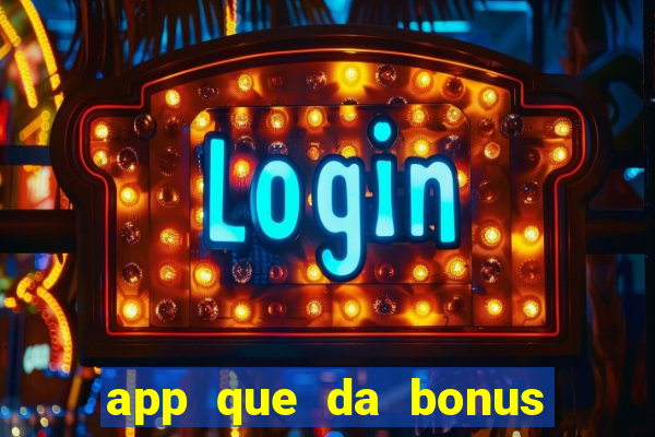 app que da bonus no cadastro